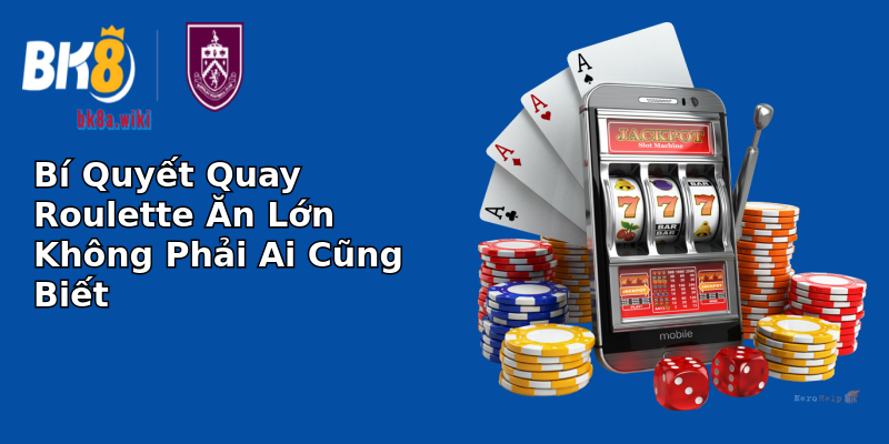 Bí Quyết Quay Roulette Ăn Lớn Không Phải Ai Cũng Biết Bí Quyết Quay Roulette Ăn Lớn Không Phải Ai Cũng Biết