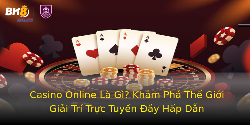 Casino Online Là Gì? Khám Phá Thế Giới Giải Trí Trực Tuyến Đầy Hấp Dẫn Casino Online Là Gì? Khám Phá Thế Giới Giải Trí Trực Tuyến Đầy Hấp Dẫn