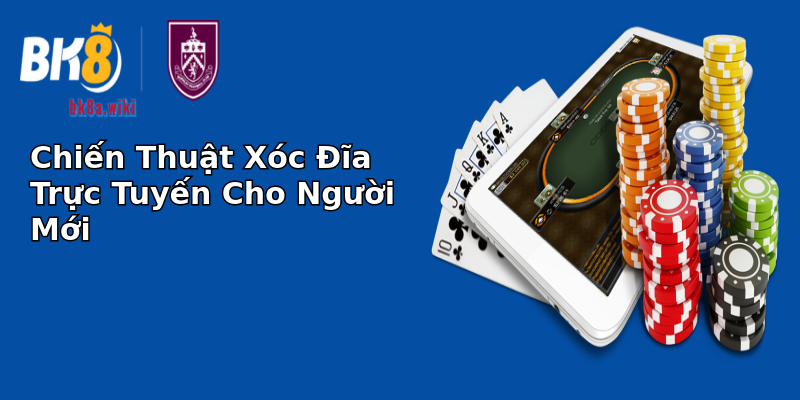 Chiến Thuật Xóc Đĩa Trực Tuyến Cho Người Mới Chiến Thuật Xóc Đĩa Trực Tuyến Cho Người Mới