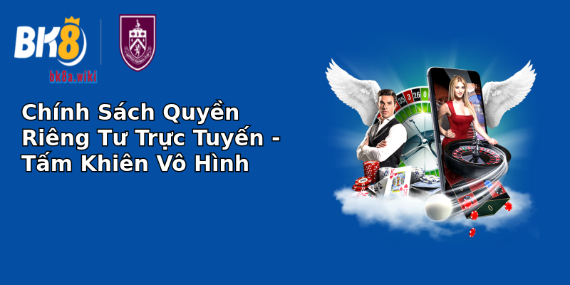 Chính Sách Quyền Riêng Tư Trực Tuyến - Tấm Khiên Vô Hình Chính Sách Quyền Riêng Tư Trực Tuyến - Tấm Khiên Vô Hình