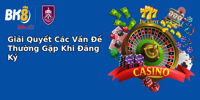 Giải Quyết Các Vấn Đề Thường Gặp Khi Đăng Ký Giải Quyết Các Vấn Đề Thường Gặp Khi Đăng Ký
