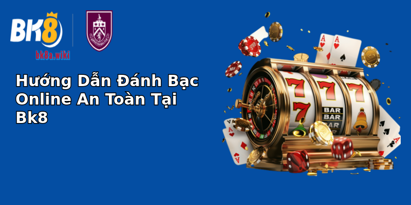 Hướng Dẫn Đánh Bạc Online An Toàn Tại Bk8 Hướng Dẫn Đánh Bạc Online An Toàn Tại Bk8