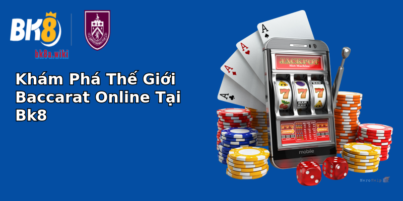 Khám Phá Thế Giới Baccarat Online Tại Bk8 Khám Phá Thế Giới Baccarat Online Tại Bk8