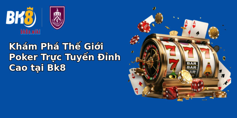 Khám Phá Thế Giới Poker Trực Tuyến Đỉnh Cao tại Bk8 Khám Phá Thế Giới Poker Trực Tuyến Đỉnh Cao tại Bk8
