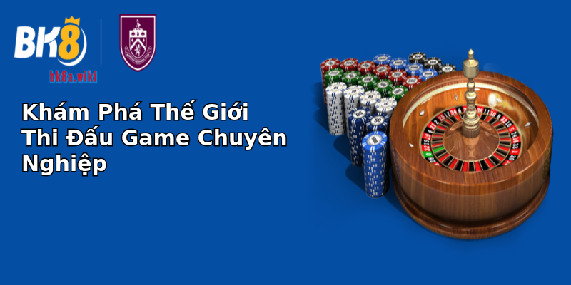 Khám Phá Thế Giới Thi Đấu Game Chuyên Nghiệp Khám Phá Thế Giới Thi Đấu Game Chuyên Nghiệp