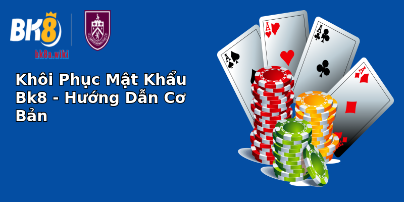 Khôi Phục Mật Khẩu Bk8 - Hướng Dẫn Cơ Bản Khôi Phục Mật Khẩu Bk8 - Hướng Dẫn Cơ Bản