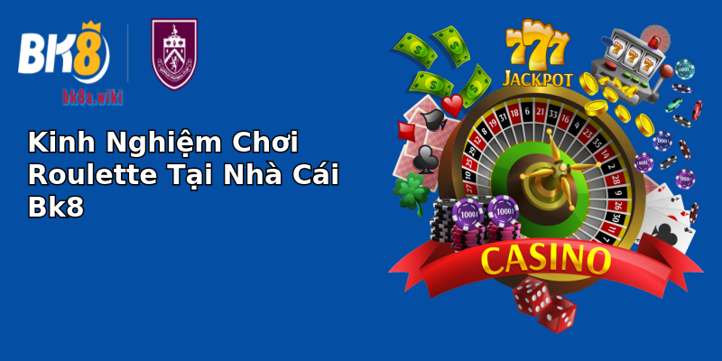 Kinh Nghiệm Chơi Roulette Tại Nhà Cái Bk8 Kinh Nghiệm Chơi Roulette Tại Nhà Cái Bk8