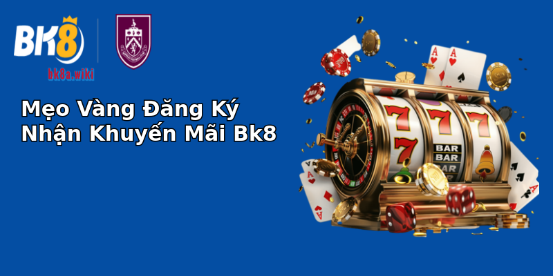 Mẹo Vàng Đăng Ký Nhận Khuyến Mãi Bk8 Mẹo Vàng Đăng Ký Nhận Khuyến Mãi Bk8