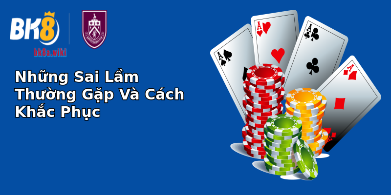 Những Sai Lầm Thường Gặp Và Cách Khắc Phục Những Sai Lầm Thường Gặp Và Cách Khắc Phục