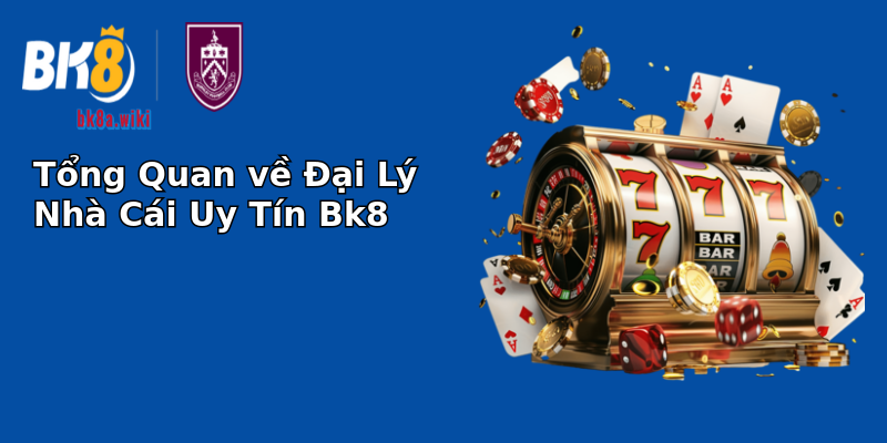 Tổng Quan về Đại Lý Nhà Cái Uy Tín Bk8 Tổng Quan về Đại Lý Nhà Cái Uy Tín Bk8