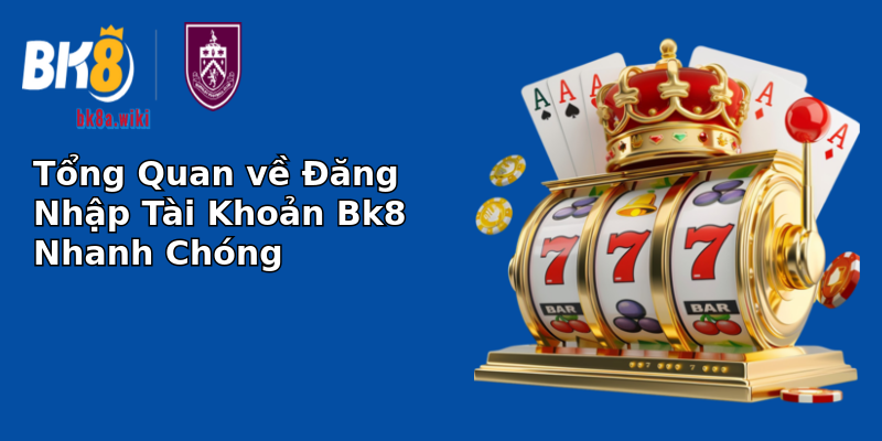 Tổng Quan về Đăng Nhập Tài Khoản Bk8 Nhanh Chóng Tổng Quan về Đăng Nhập Tài Khoản Bk8 Nhanh Chóng
