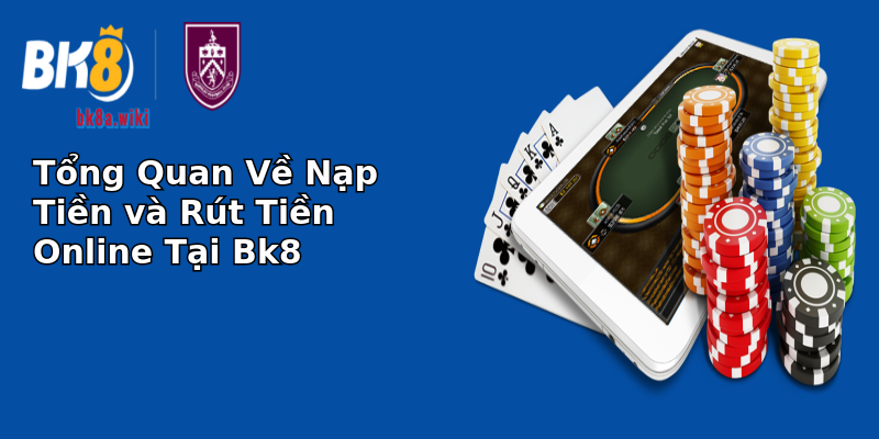 Tổng Quan Về Nạp Tiền và Rút Tiền Online Tại Bk8 Tổng Quan Về Nạp Tiền và Rút Tiền Online Tại Bk8