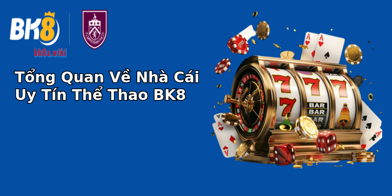 Tổng Quan Về Nhà Cái Uy Tín Thể Thao BK8 Tổng Quan Về Nhà Cái Uy Tín Thể Thao BK8