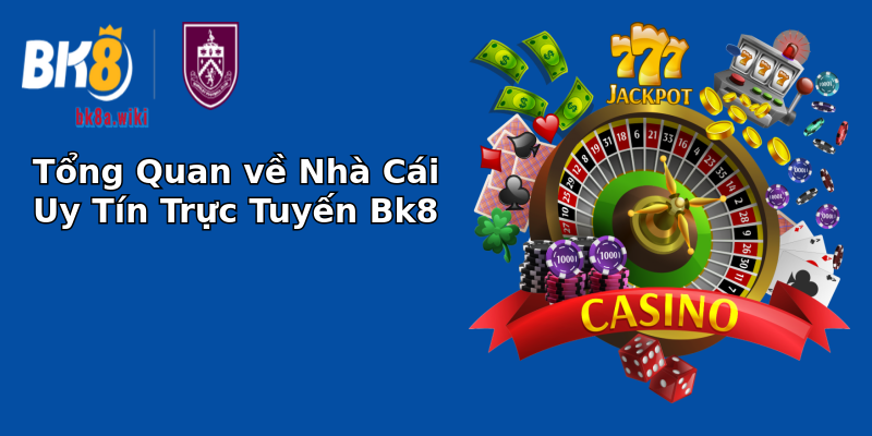 Tổng Quan về Nhà Cái Uy Tín Trực Tuyến Bk8 Tổng Quan về Nhà Cái Uy Tín Trực Tuyến Bk8