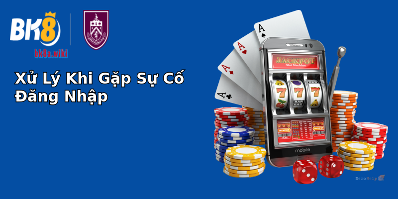 Xử Lý Khi Gặp Sự Cố Đăng Nhập Xử Lý Khi Gặp Sự Cố Đăng Nhập